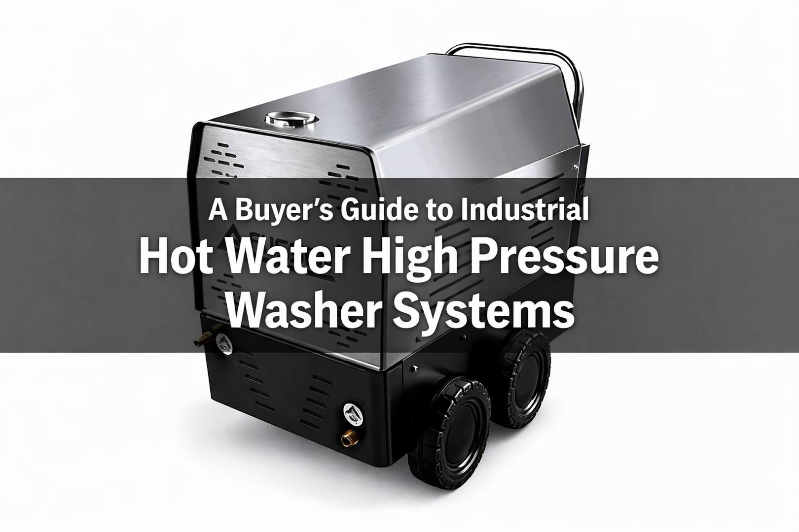 A Buyer’s Guide to Industrial Hot Water High Pressure Washer Systems